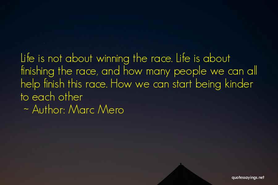 Marc Mero Quotes: Life Is Not About Winning The Race. Life Is About Finishing The Race, And How Many People We Can All