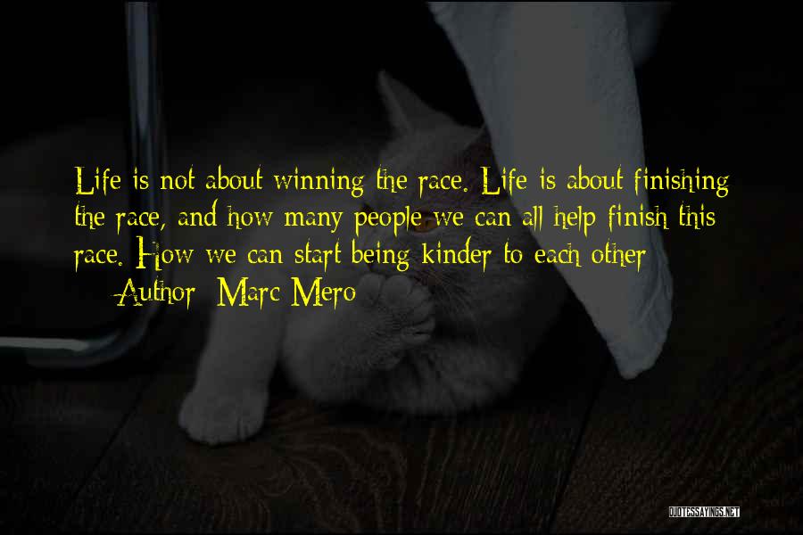 Marc Mero Quotes: Life Is Not About Winning The Race. Life Is About Finishing The Race, And How Many People We Can All