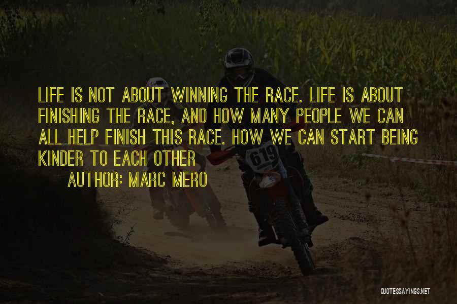 Marc Mero Quotes: Life Is Not About Winning The Race. Life Is About Finishing The Race, And How Many People We Can All