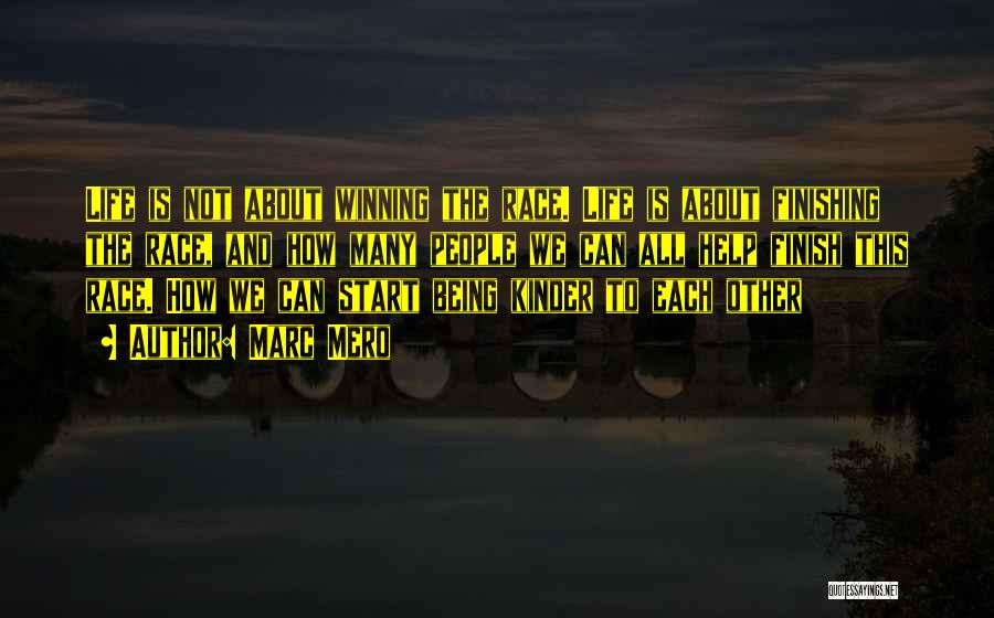 Marc Mero Quotes: Life Is Not About Winning The Race. Life Is About Finishing The Race, And How Many People We Can All