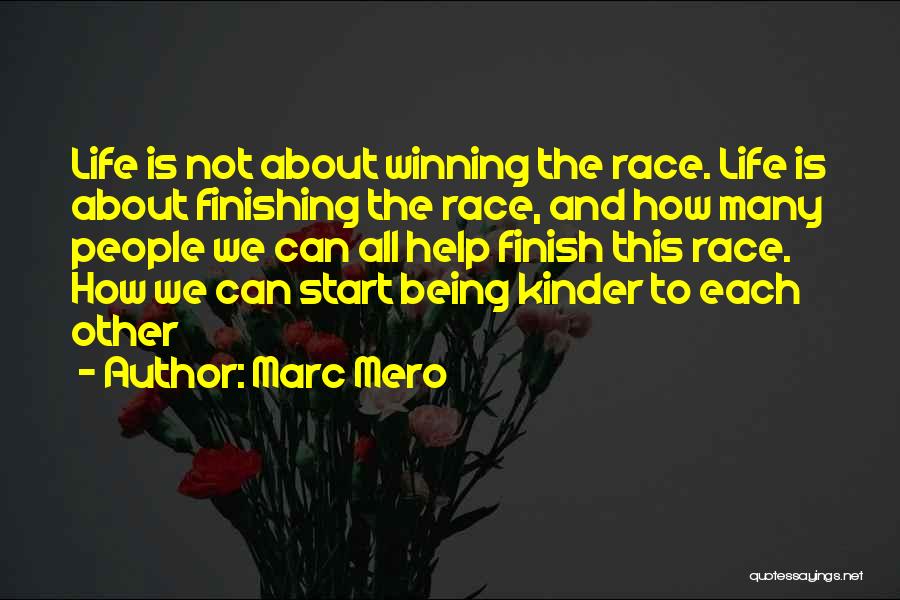 Marc Mero Quotes: Life Is Not About Winning The Race. Life Is About Finishing The Race, And How Many People We Can All