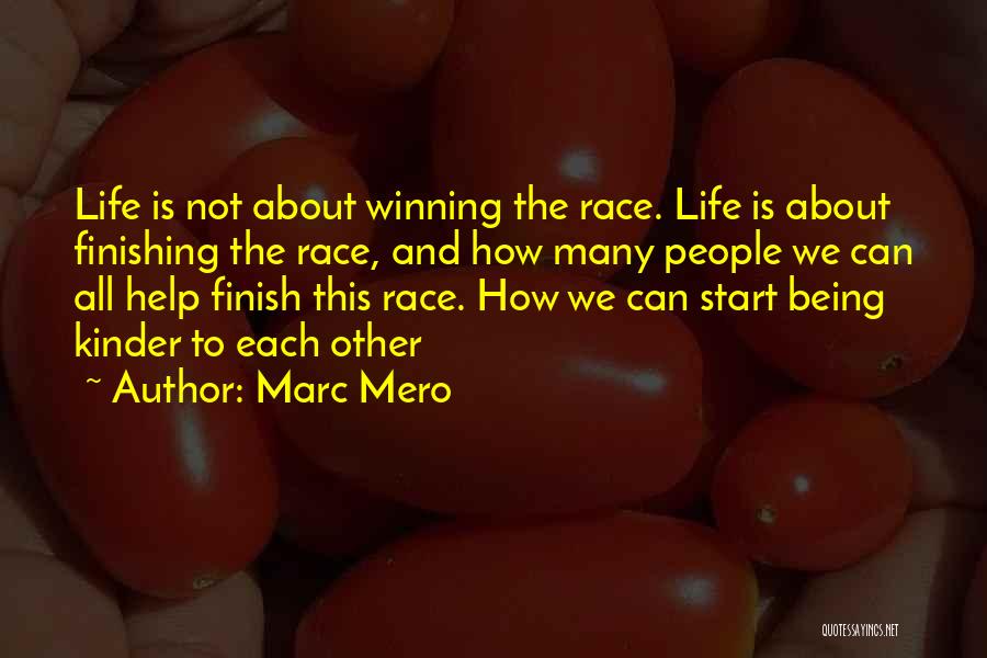 Marc Mero Quotes: Life Is Not About Winning The Race. Life Is About Finishing The Race, And How Many People We Can All