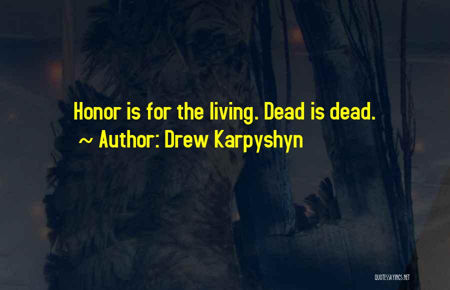 Drew Karpyshyn Quotes: Honor Is For The Living. Dead Is Dead.