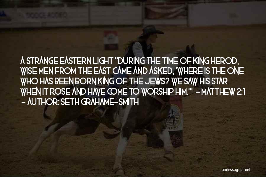 Seth Grahame-Smith Quotes: A Strange Eastern Light During The Time Of King Herod, Wise Men From The East Came And Asked, 'where Is
