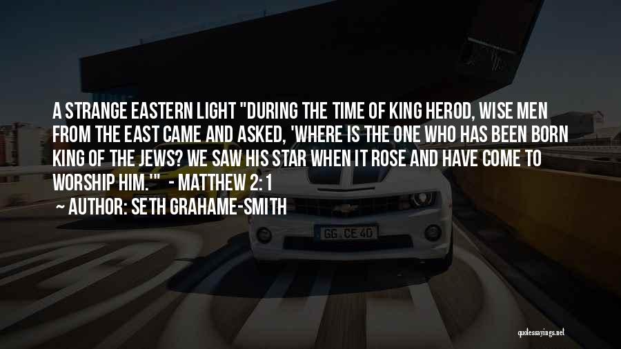 Seth Grahame-Smith Quotes: A Strange Eastern Light During The Time Of King Herod, Wise Men From The East Came And Asked, 'where Is