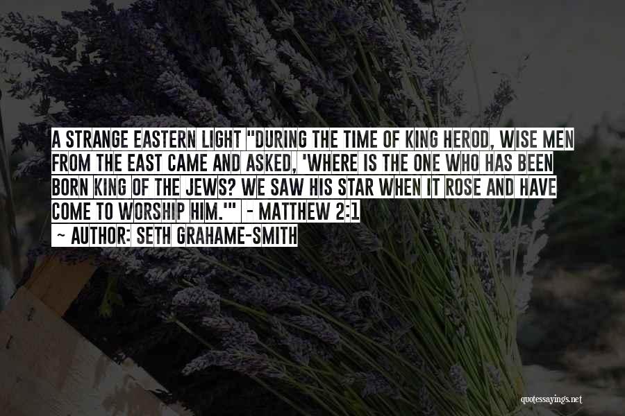 Seth Grahame-Smith Quotes: A Strange Eastern Light During The Time Of King Herod, Wise Men From The East Came And Asked, 'where Is