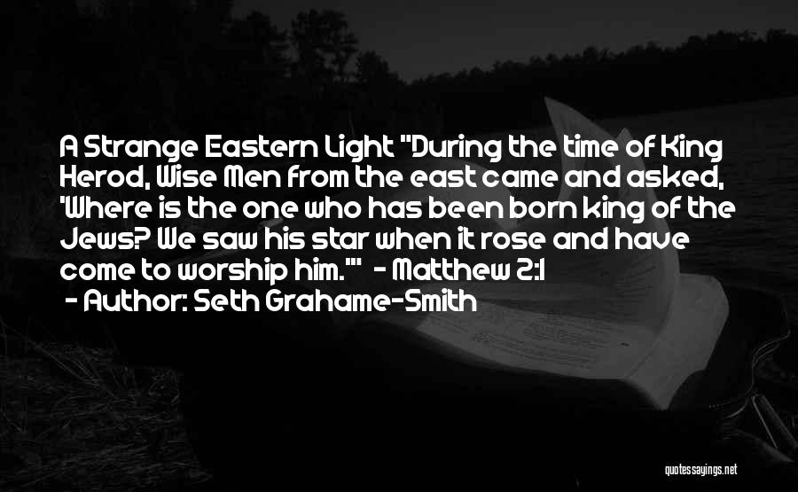 Seth Grahame-Smith Quotes: A Strange Eastern Light During The Time Of King Herod, Wise Men From The East Came And Asked, 'where Is