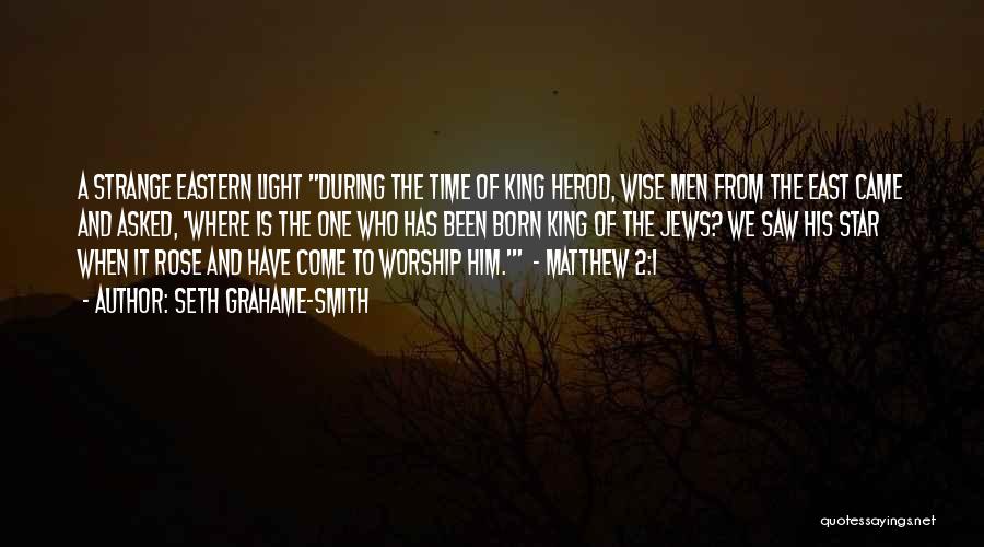 Seth Grahame-Smith Quotes: A Strange Eastern Light During The Time Of King Herod, Wise Men From The East Came And Asked, 'where Is