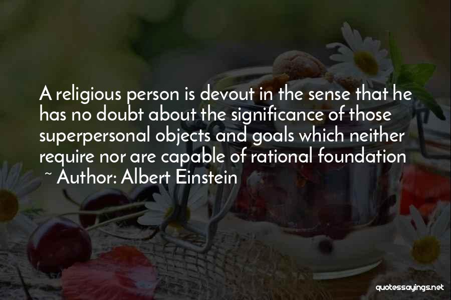 Albert Einstein Quotes: A Religious Person Is Devout In The Sense That He Has No Doubt About The Significance Of Those Superpersonal Objects