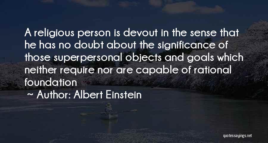 Albert Einstein Quotes: A Religious Person Is Devout In The Sense That He Has No Doubt About The Significance Of Those Superpersonal Objects