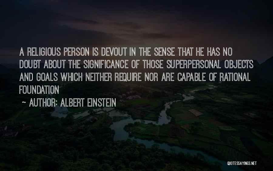 Albert Einstein Quotes: A Religious Person Is Devout In The Sense That He Has No Doubt About The Significance Of Those Superpersonal Objects