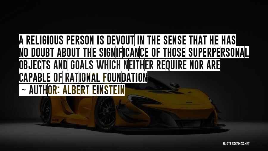 Albert Einstein Quotes: A Religious Person Is Devout In The Sense That He Has No Doubt About The Significance Of Those Superpersonal Objects