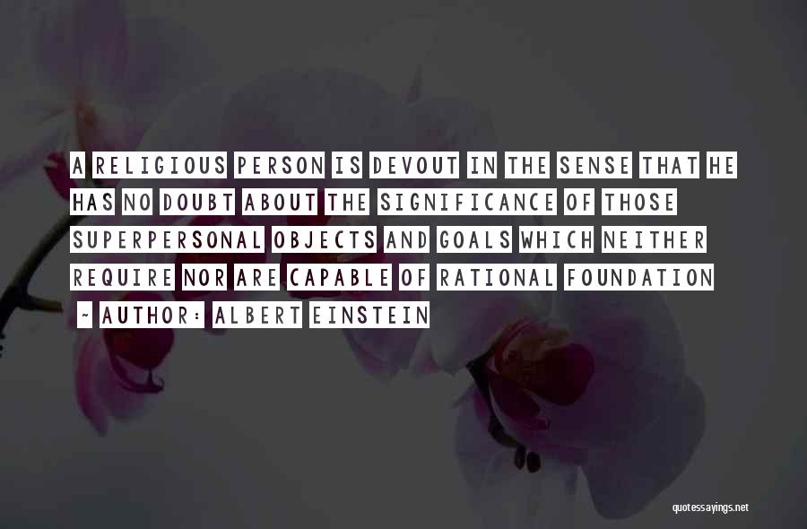 Albert Einstein Quotes: A Religious Person Is Devout In The Sense That He Has No Doubt About The Significance Of Those Superpersonal Objects