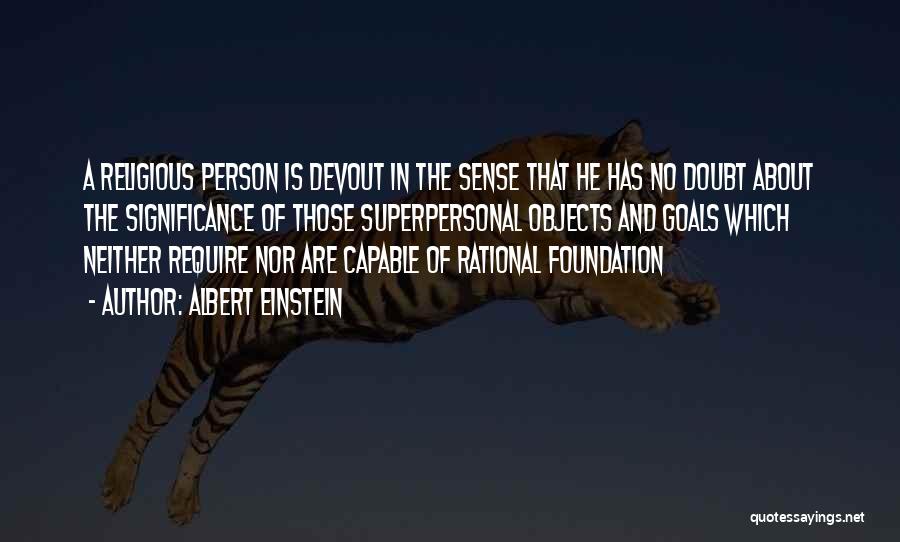 Albert Einstein Quotes: A Religious Person Is Devout In The Sense That He Has No Doubt About The Significance Of Those Superpersonal Objects