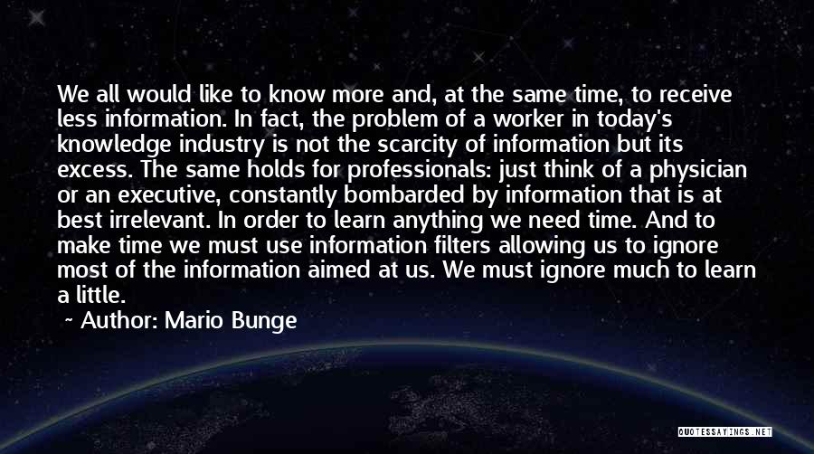 Mario Bunge Quotes: We All Would Like To Know More And, At The Same Time, To Receive Less Information. In Fact, The Problem