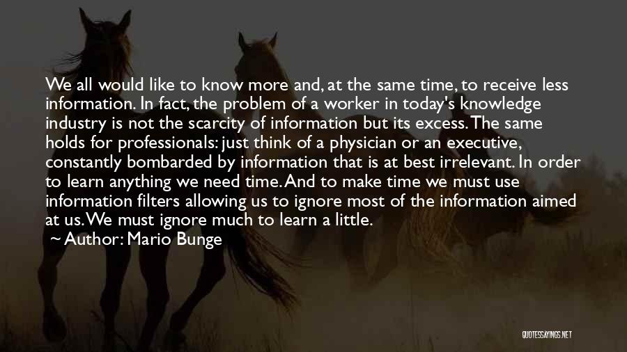 Mario Bunge Quotes: We All Would Like To Know More And, At The Same Time, To Receive Less Information. In Fact, The Problem