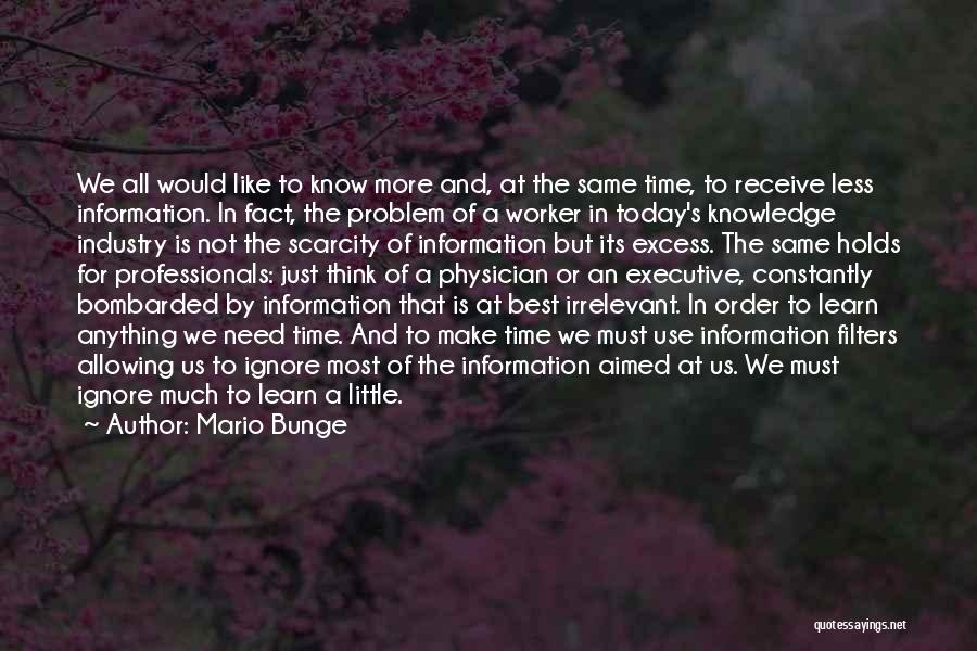 Mario Bunge Quotes: We All Would Like To Know More And, At The Same Time, To Receive Less Information. In Fact, The Problem