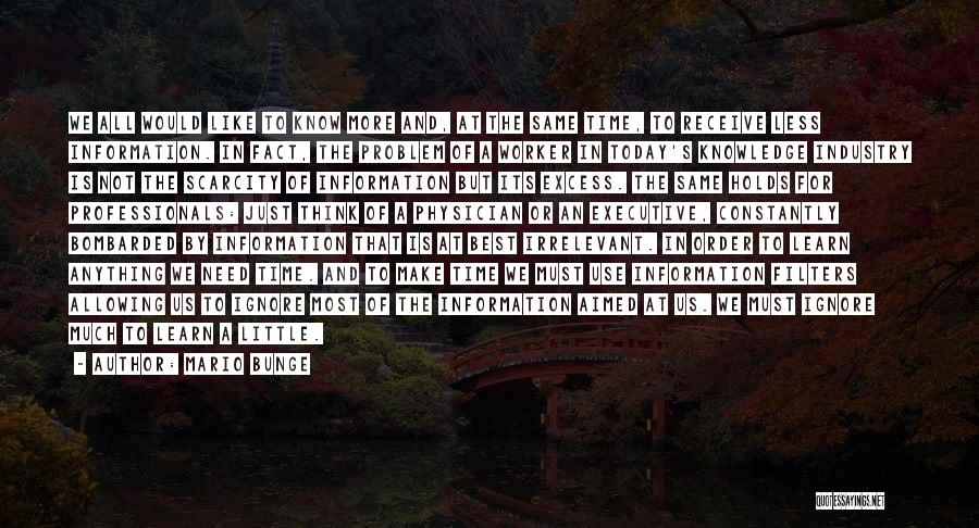 Mario Bunge Quotes: We All Would Like To Know More And, At The Same Time, To Receive Less Information. In Fact, The Problem