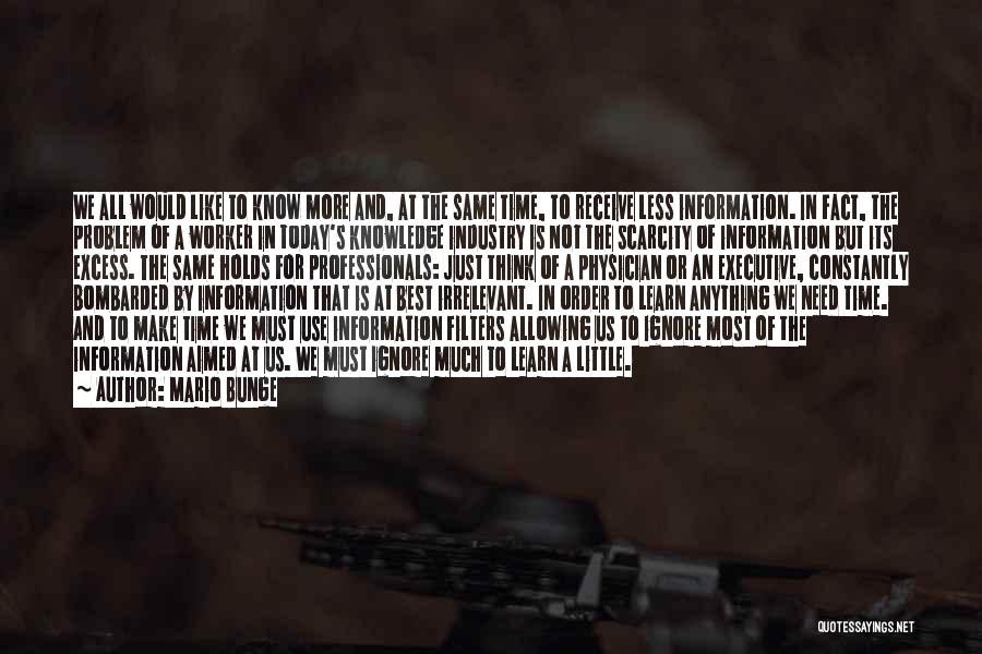 Mario Bunge Quotes: We All Would Like To Know More And, At The Same Time, To Receive Less Information. In Fact, The Problem