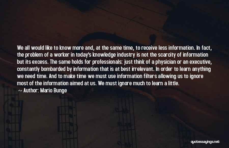 Mario Bunge Quotes: We All Would Like To Know More And, At The Same Time, To Receive Less Information. In Fact, The Problem