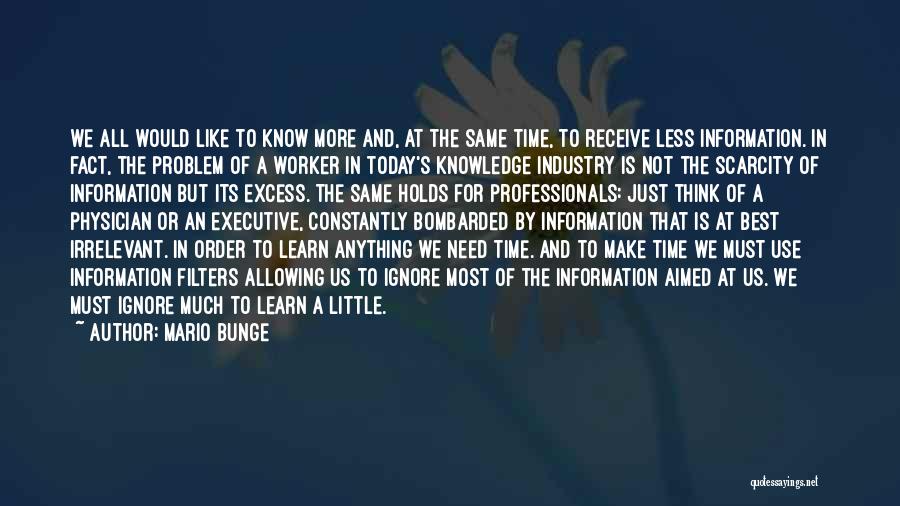 Mario Bunge Quotes: We All Would Like To Know More And, At The Same Time, To Receive Less Information. In Fact, The Problem