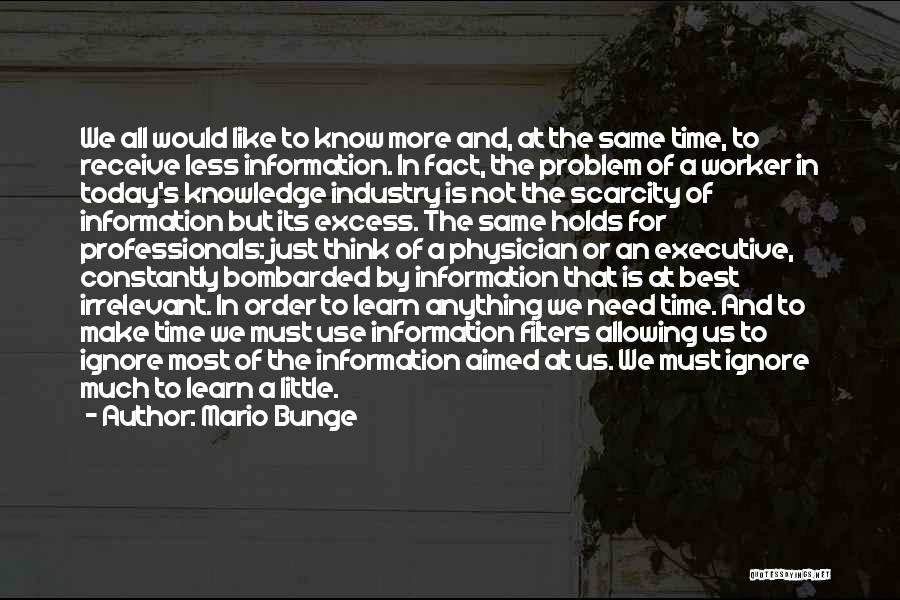 Mario Bunge Quotes: We All Would Like To Know More And, At The Same Time, To Receive Less Information. In Fact, The Problem