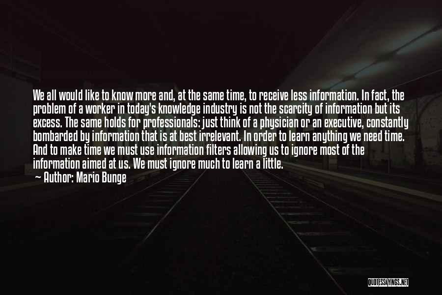 Mario Bunge Quotes: We All Would Like To Know More And, At The Same Time, To Receive Less Information. In Fact, The Problem