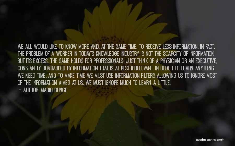 Mario Bunge Quotes: We All Would Like To Know More And, At The Same Time, To Receive Less Information. In Fact, The Problem