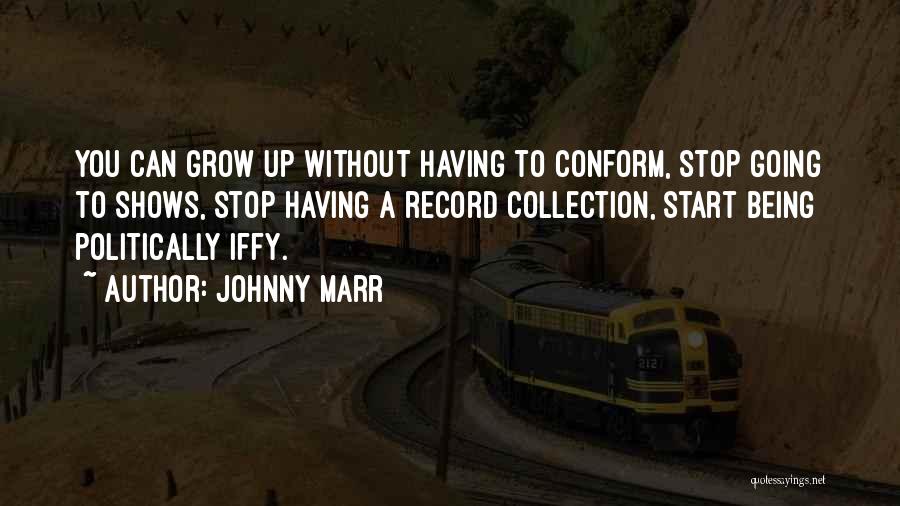 Johnny Marr Quotes: You Can Grow Up Without Having To Conform, Stop Going To Shows, Stop Having A Record Collection, Start Being Politically