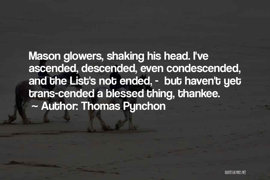 Thomas Pynchon Quotes: Mason Glowers, Shaking His Head. I've Ascended, Descended, Even Condescended, And The List's Not Ended, - But Haven't Yet Trans-cended