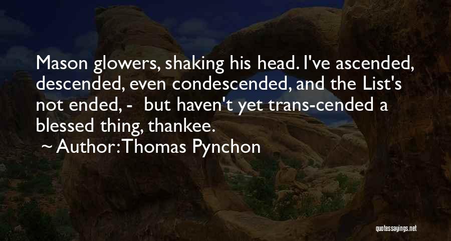 Thomas Pynchon Quotes: Mason Glowers, Shaking His Head. I've Ascended, Descended, Even Condescended, And The List's Not Ended, - But Haven't Yet Trans-cended