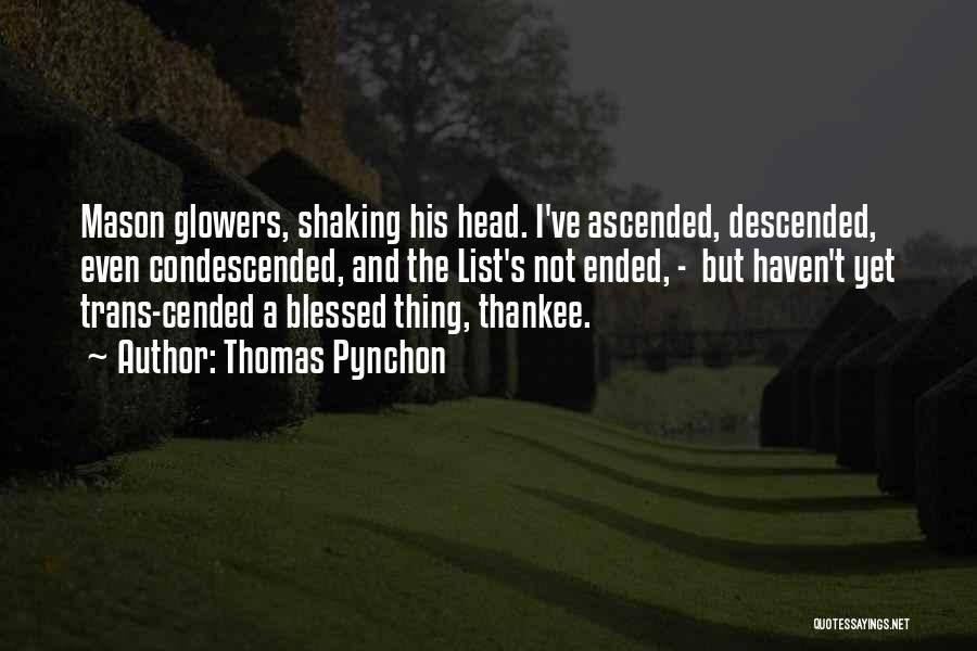 Thomas Pynchon Quotes: Mason Glowers, Shaking His Head. I've Ascended, Descended, Even Condescended, And The List's Not Ended, - But Haven't Yet Trans-cended