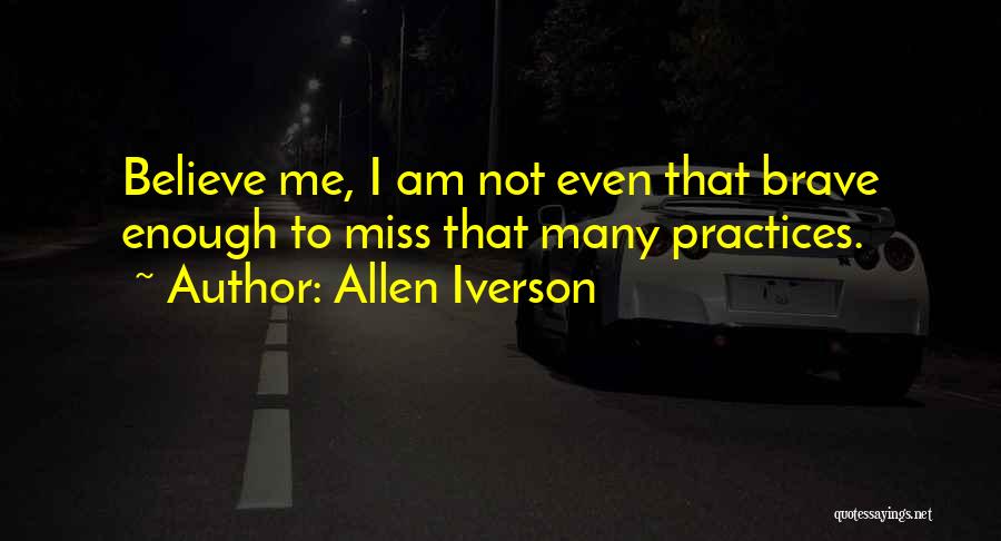Allen Iverson Quotes: Believe Me, I Am Not Even That Brave Enough To Miss That Many Practices.