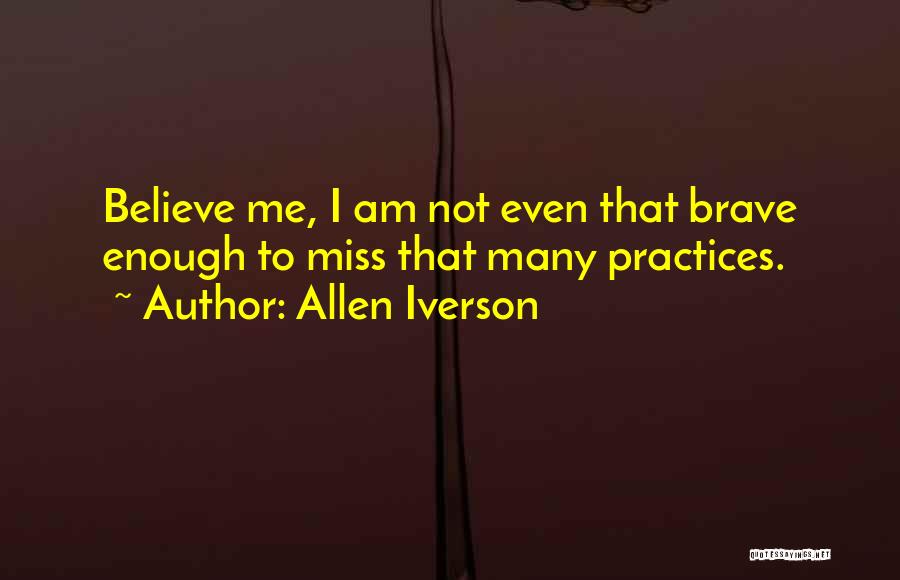 Allen Iverson Quotes: Believe Me, I Am Not Even That Brave Enough To Miss That Many Practices.