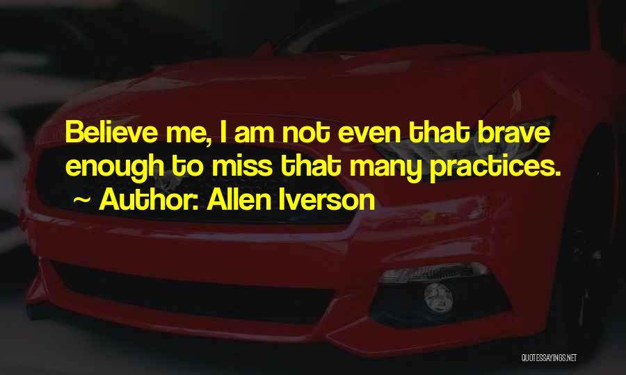 Allen Iverson Quotes: Believe Me, I Am Not Even That Brave Enough To Miss That Many Practices.