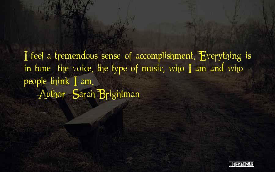 Sarah Brightman Quotes: I Feel A Tremendous Sense Of Accomplishment. Everything Is In Tune: The Voice, The Type Of Music, Who I Am