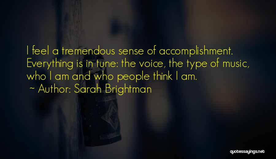 Sarah Brightman Quotes: I Feel A Tremendous Sense Of Accomplishment. Everything Is In Tune: The Voice, The Type Of Music, Who I Am