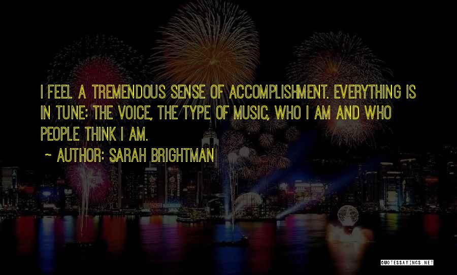 Sarah Brightman Quotes: I Feel A Tremendous Sense Of Accomplishment. Everything Is In Tune: The Voice, The Type Of Music, Who I Am