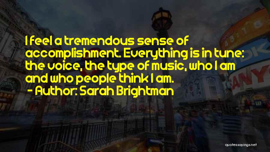Sarah Brightman Quotes: I Feel A Tremendous Sense Of Accomplishment. Everything Is In Tune: The Voice, The Type Of Music, Who I Am