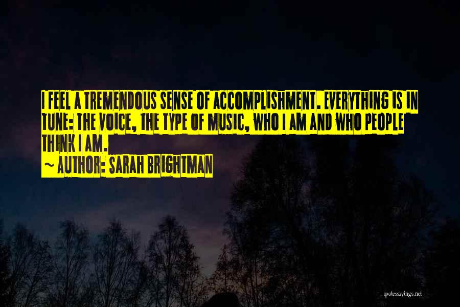 Sarah Brightman Quotes: I Feel A Tremendous Sense Of Accomplishment. Everything Is In Tune: The Voice, The Type Of Music, Who I Am