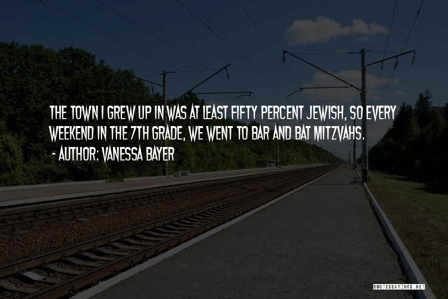 Vanessa Bayer Quotes: The Town I Grew Up In Was At Least Fifty Percent Jewish, So Every Weekend In The 7th Grade, We