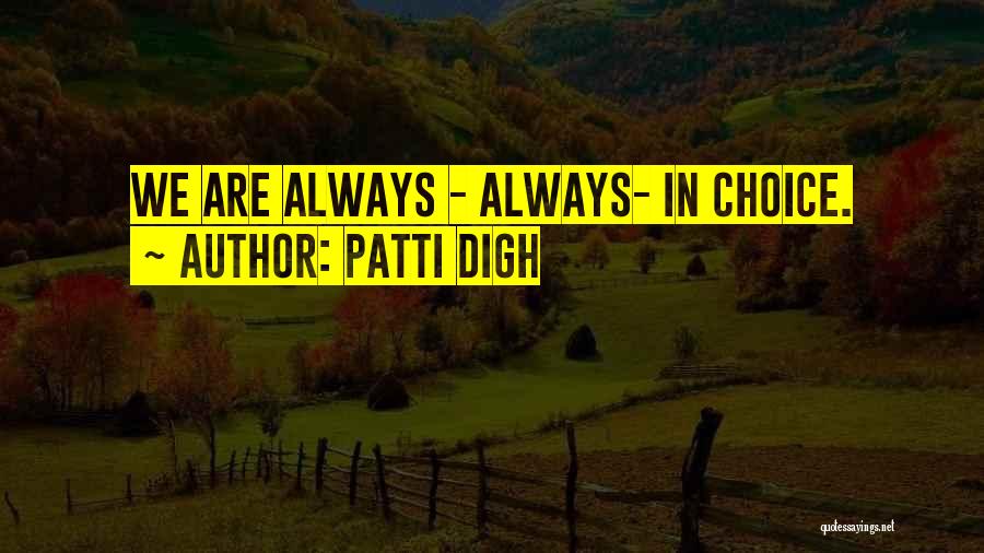 Patti Digh Quotes: We Are Always - Always- In Choice.