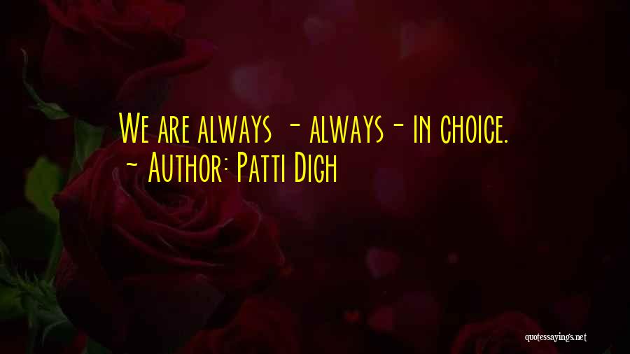 Patti Digh Quotes: We Are Always - Always- In Choice.