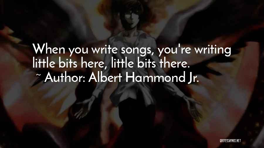 Albert Hammond Jr. Quotes: When You Write Songs, You're Writing Little Bits Here, Little Bits There.