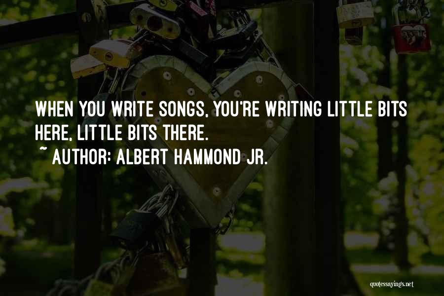 Albert Hammond Jr. Quotes: When You Write Songs, You're Writing Little Bits Here, Little Bits There.