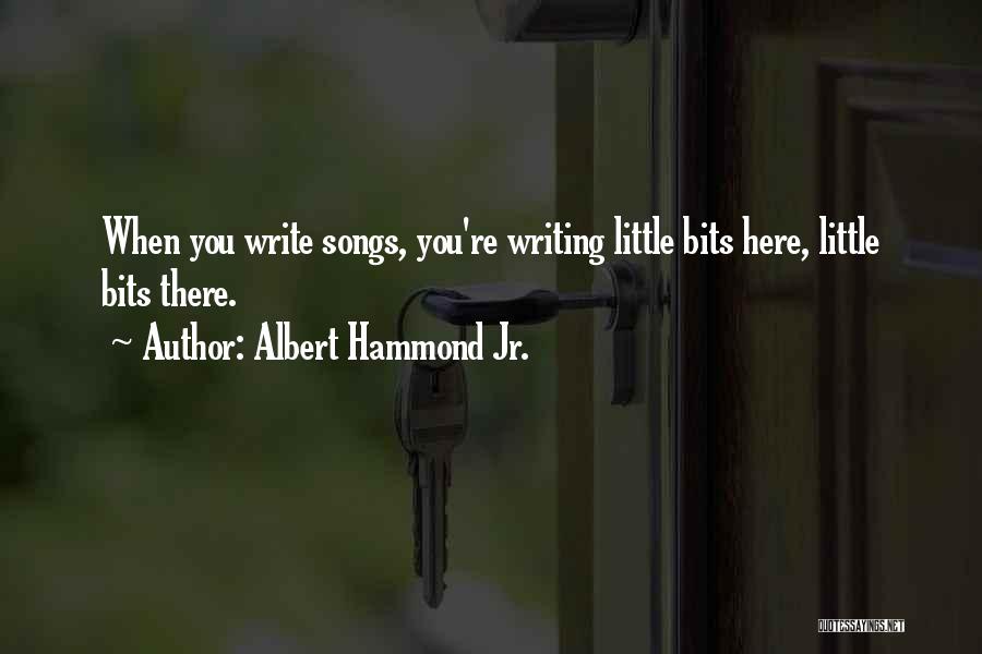 Albert Hammond Jr. Quotes: When You Write Songs, You're Writing Little Bits Here, Little Bits There.