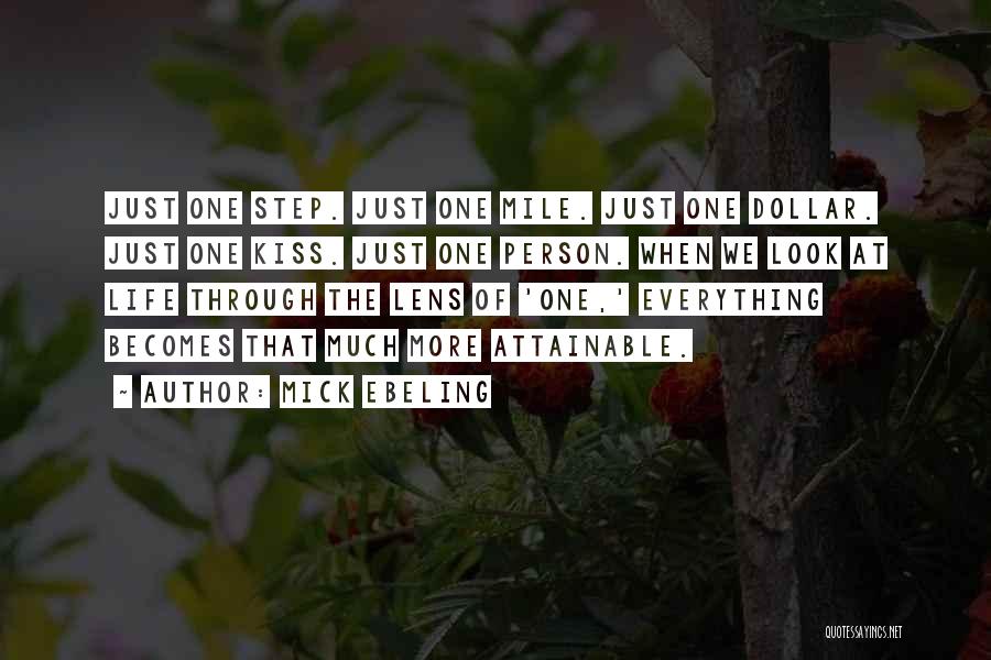 Mick Ebeling Quotes: Just One Step. Just One Mile. Just One Dollar. Just One Kiss. Just One Person. When We Look At Life