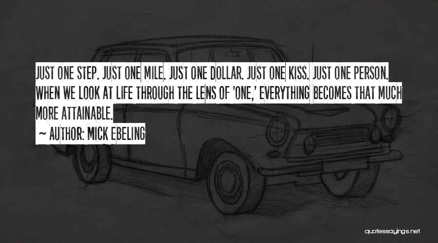 Mick Ebeling Quotes: Just One Step. Just One Mile. Just One Dollar. Just One Kiss. Just One Person. When We Look At Life