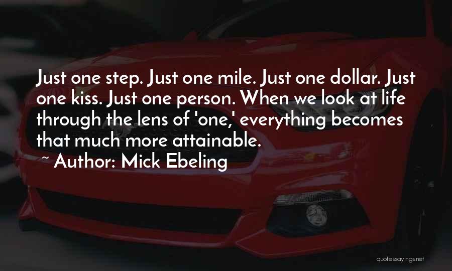 Mick Ebeling Quotes: Just One Step. Just One Mile. Just One Dollar. Just One Kiss. Just One Person. When We Look At Life