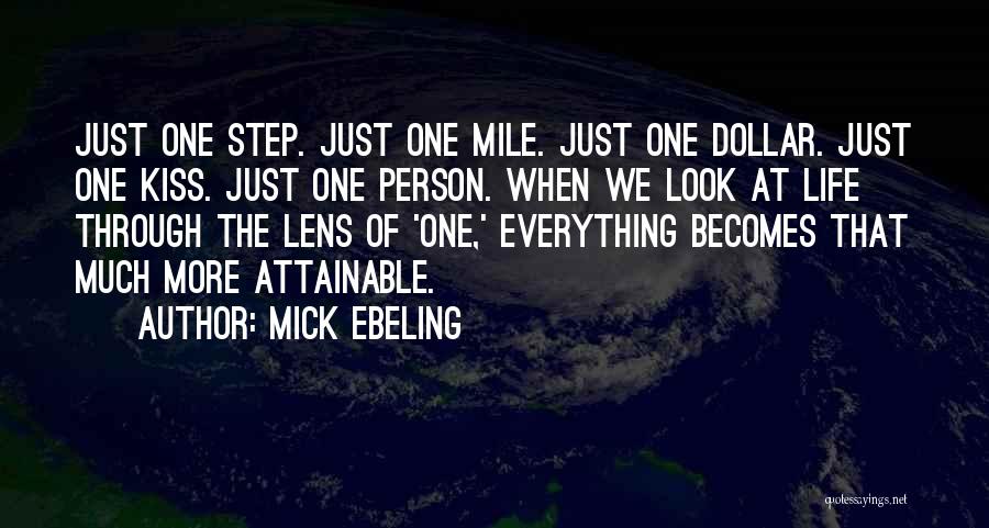 Mick Ebeling Quotes: Just One Step. Just One Mile. Just One Dollar. Just One Kiss. Just One Person. When We Look At Life